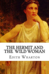 Title: The Hermit and the Wild Woman, Author: Edith Wharton