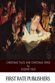 Title: Christmas Tales and Christmas Verse, Author: Eugene Field