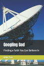 Googling God: Finding a Faith You Can Believe in