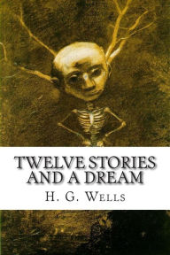 Title: Twelve Stories and a Dream, Author: H. G. Wells