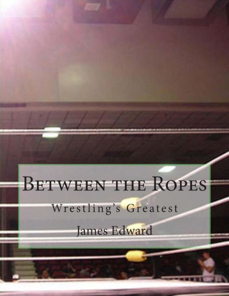 Between the Ropes: Wrestling's Greatest
