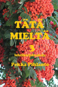 Title: Tï¿½tï¿½ mieltï¿½ 3: lehtikirjoituksia, Author: Asko Korpela