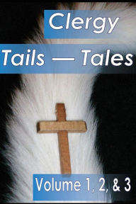 Title: Clergy Tales--Tails: Volume 1, Who Wags the Dog; Volume 2, Wagging Frinedly But Exhausting, Volume 3, When God Wags the Tale, Author: Stephen McCutchan