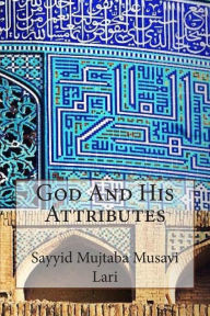 Title: God And His Attributes, Author: Sayyid Mujtaba Musavi Lari