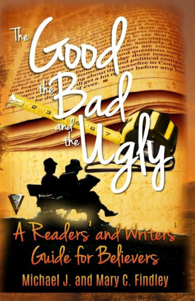 the Good , Bad and Ugly: : A Readers' Writers' Guide for Believers