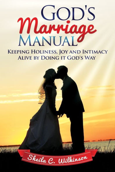 God's Marriage Manual: Keeping Holiness, Joy and Intimacy Alive by Doing it God's Way