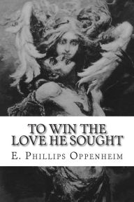 Title: To Win the Love He Sought, Author: E Phillips Oppenheim