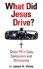 What Did Jesus Drive?: Crisis PR in Cars, Computers and Christianity