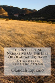 Title: The Interesting Narrative Of The Life Of Olaudah Equiano: Or Gustavus Vassa, The African, Author: Olaudah Equiano