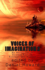 Title: Voices of Imagination 2: An Anthology of Science Fiction, Fantasy, and Horror, Author: Daniel Howard