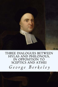 Title: Three Dialogues between Hylas and Philonous, in Opposition to Sceptics and Athei, Author: George Berkeley