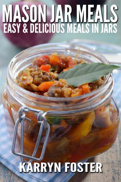 Mason Jar Meals: Easy and Delicious Meals in Jars