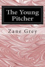 The Young Pitcher: (Zane Grey Classics Collection)