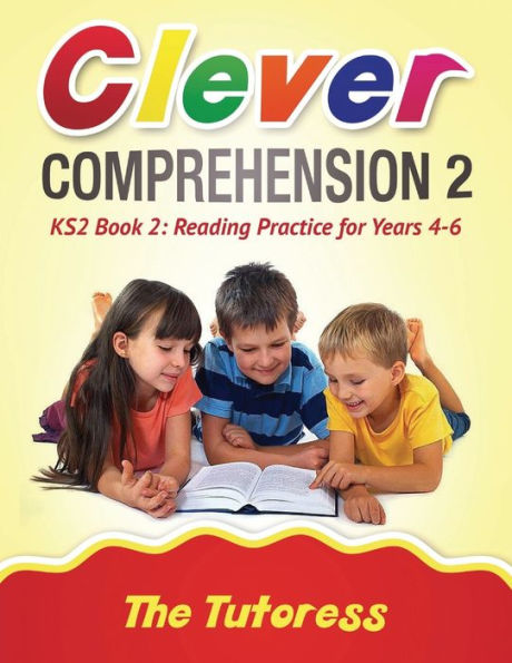 Clever Comprehension KS2 Book 2: Reading Practice for Years 4-6 (With Free Answer Guide)