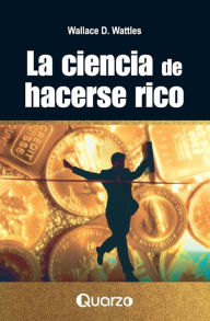 Title: La Ciencia de Hacerse Rico, Author: Wallace D Wattles