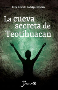 Title: La cueva secreta de Teotihuacan, Author: Rene Ernesto Rodriguez Fabila