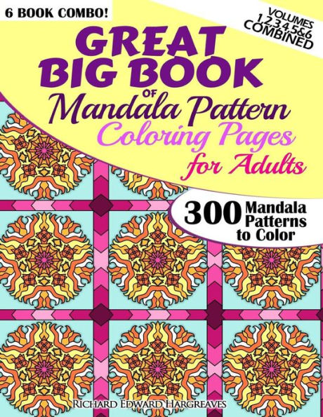 Great Big Book Of Mandala Pattern Coloring Pages For Adults - 300 Mandalas Patterns to Color - Vol. 1,2,3,4,5 & 6 Combined: 6 Books Combo of Mandala Patterns Coloring Book series
