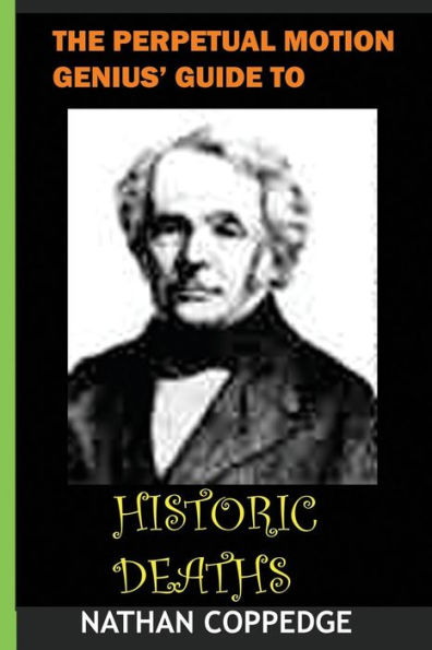 Perpetual Motion Genius' Guide to Historical Deaths: Quasi-Comical Expertise on What it Means to Live and Die at Various Points (and Shapes) in History