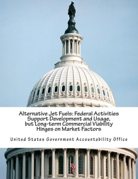 Alternative Jet Fuels: Federal Activities Support Development and Usage, but Long-term Commercial Viability Hinges on Market Factors