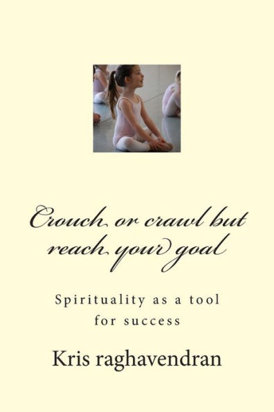 Crouch or crawl but reach your goal: Spirituality as a tool for success