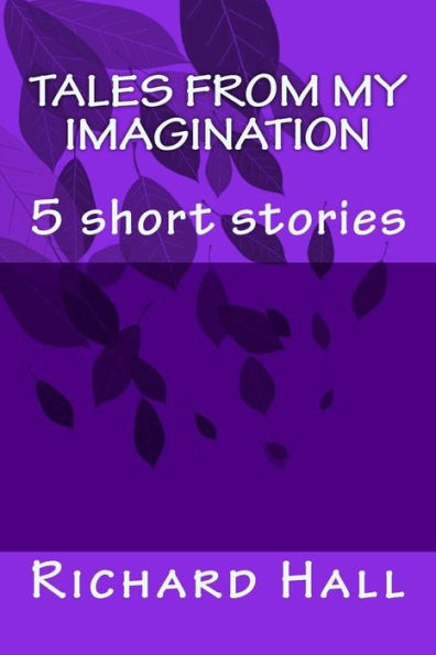 Tales from my imagination: 5 short stories