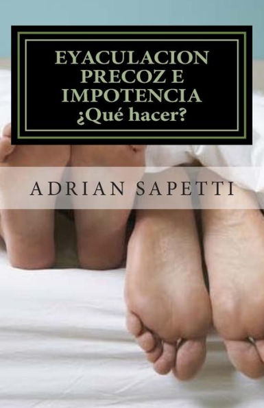 Eyaculacion precoz e impotencia. Qué hacer?: Sugerencias y ejercicios para una vida sexual plena y sin temores.