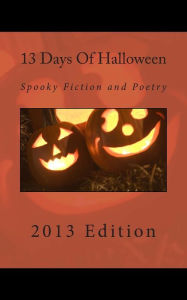 Title: 13 Days Of Halloween 2013: Spooky Fiction and Poetry, Author: Local Gems