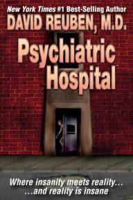 Title: Psychiatric Hospital: Where insanity meets reality ... and reality is insane, Author: David Reuben M D