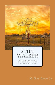 Title: Stilt Walker: An Anthology on the madness shared by, Author: M Ray Snow Jr