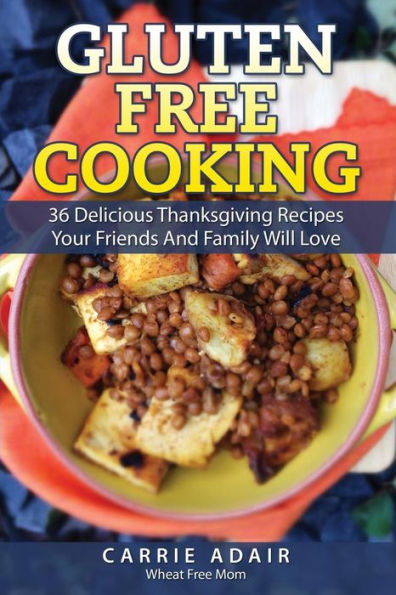 Gluten Free Cooking: 36 Delicious Thanksgiving Recipes Your Friends And Family W