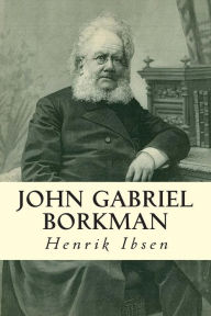 Title: John Gabriel Borkman, Author: Henrik Ibsen