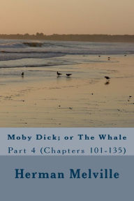 Title: Moby Dick; or The Whale: Part 4 (Chapters 101-135), Author: Herman Melville