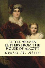 Title: Little Women Letters from the House of Alcott, Author: Louisa May Alcott