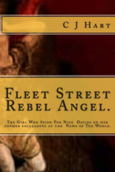 Fleet Street Rebel Angel.: The Girl Who Spied For Nick Davies on her former colleagues at The News of The World.
