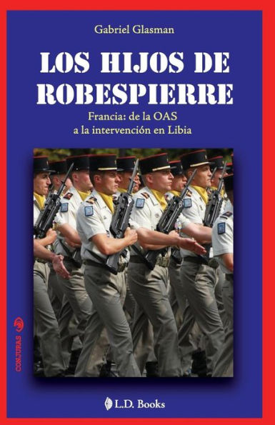 Los hijos de Robespierre: Francia: de la OAS a la intervencion en Libia
