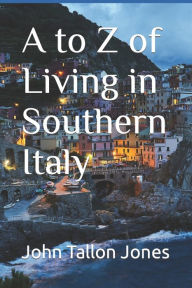 Title: A to Z of Living in Southern Italy: The Beautiful South, Author: John Tallon Jones