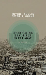 Title: Everything Beautiful is Far Away, Author: Peter I Chang
