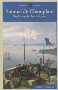 Title: Samuel de Champlain: Exploring the Great Lakes, Author: Zachary Anderson