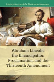 Title: Abraham Lincoln, The Emancipation Proclamation, and the 13th Amendment, Author: B. J. Best