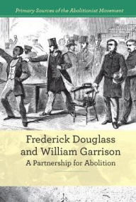 Title: Frederick Douglass and William Garrison: A Partnership for Abolition, Author: Alison Morretta