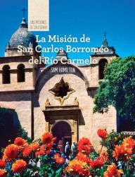 Title: La Mision de San Carlos Borromeo del Rio Carmelo (Discovering Mission San Carlos Borromeo del Rio Carmelo), Author: Sam Hamilton