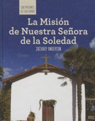 Title: La Mision de Nuestra Senora de La Soledad (Discovering Mission Nuestra Senora de La Soledad), Author: Zachary Anderson