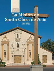 Title: La Mision de Santa Clara de Asis (Discovering Mission Santa Clara de Asis), Author: Sofia Nunes