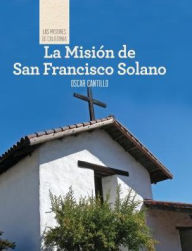 Title: La Mision de San Francisco de Solano (Discovering Mission San Francisco de Solano), Author: Oscar Cantillo