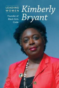 Title: Kimberly Bryant: Founder of Black Girls Code, Author: Kathryn Hulick