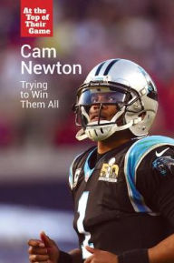 Title: Cam Newton: Trying to Win Them All, Author: Jackie F. Stanmyre