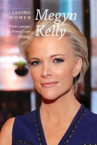 Title: Megyn Kelly: From Lawyer to Prime-Time Anchor, Author: Barking Dog Sextet