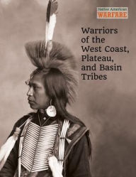 Title: Warriors of the West Coast, Plateau, and Basin Tribes, Author: Chris McNab