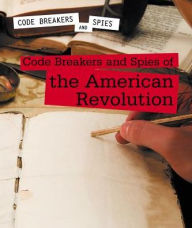 Title: Code Breakers and Spies of the American Revolution, Author: Cassandra Schumacher