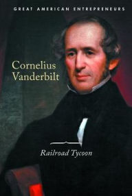 Title: Cornelius Vanderbilt: Railroad Tycoon, Author: Cassandra Schumacher